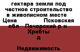 3,5 гектара земли под частное строительство в живописном месте › Цена ­ 190 000 - Псковская обл., Печорский р-н, Хребты д. Недвижимость » Земельные участки продажа   . Псковская обл.